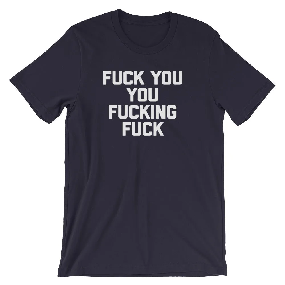 Fuck You You Fucking Fuck T-Shirt (Unisex)