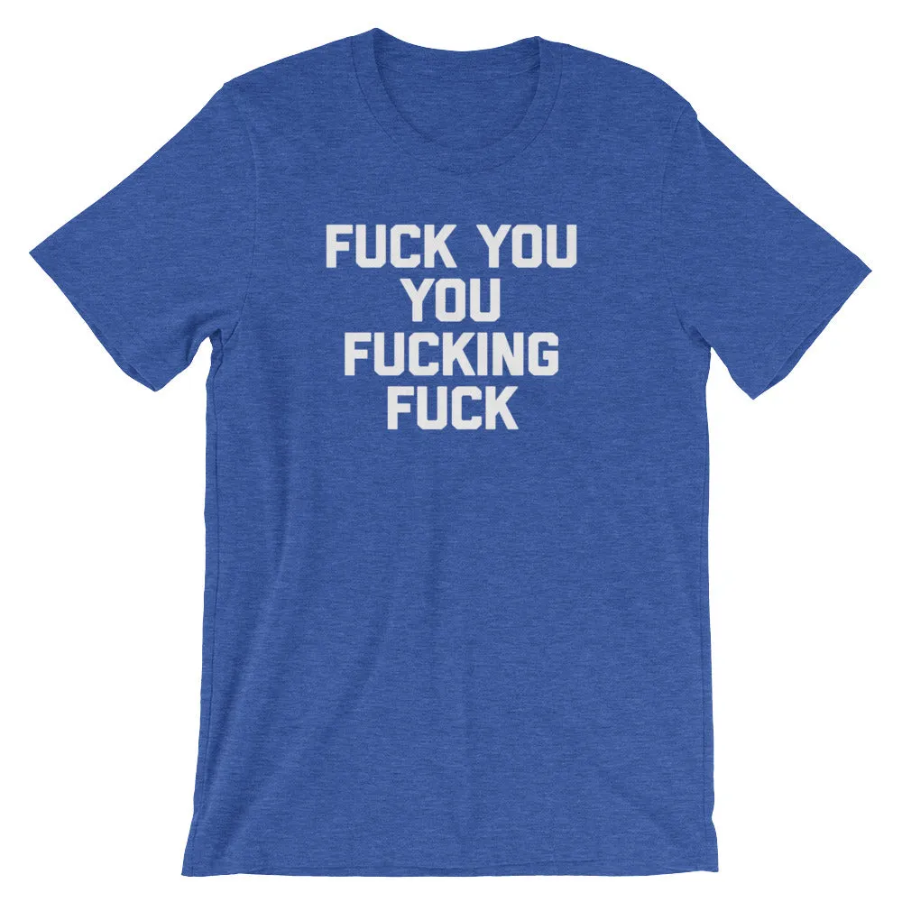 Fuck You You Fucking Fuck T-Shirt (Unisex)