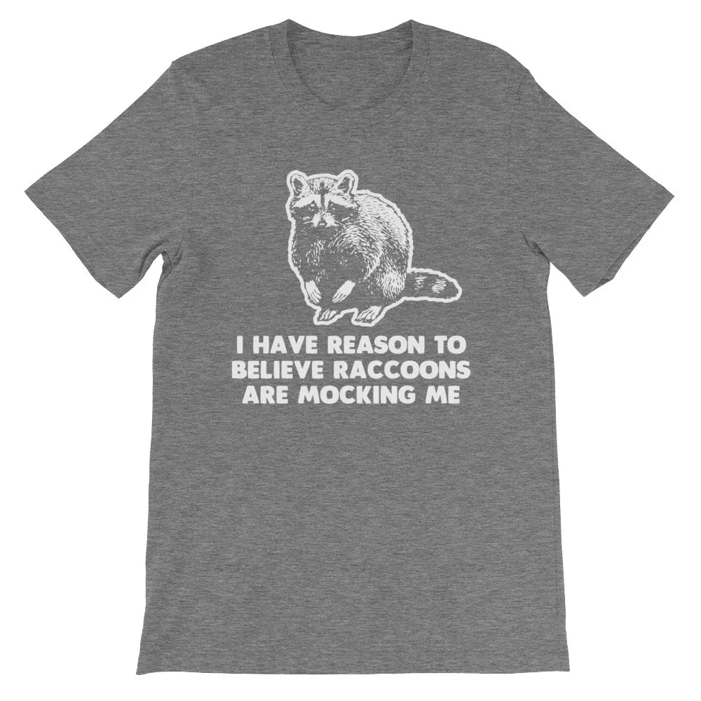 I Have Reason To Believe Raccoons Are Mocking Me T-Shirt (Unisex)