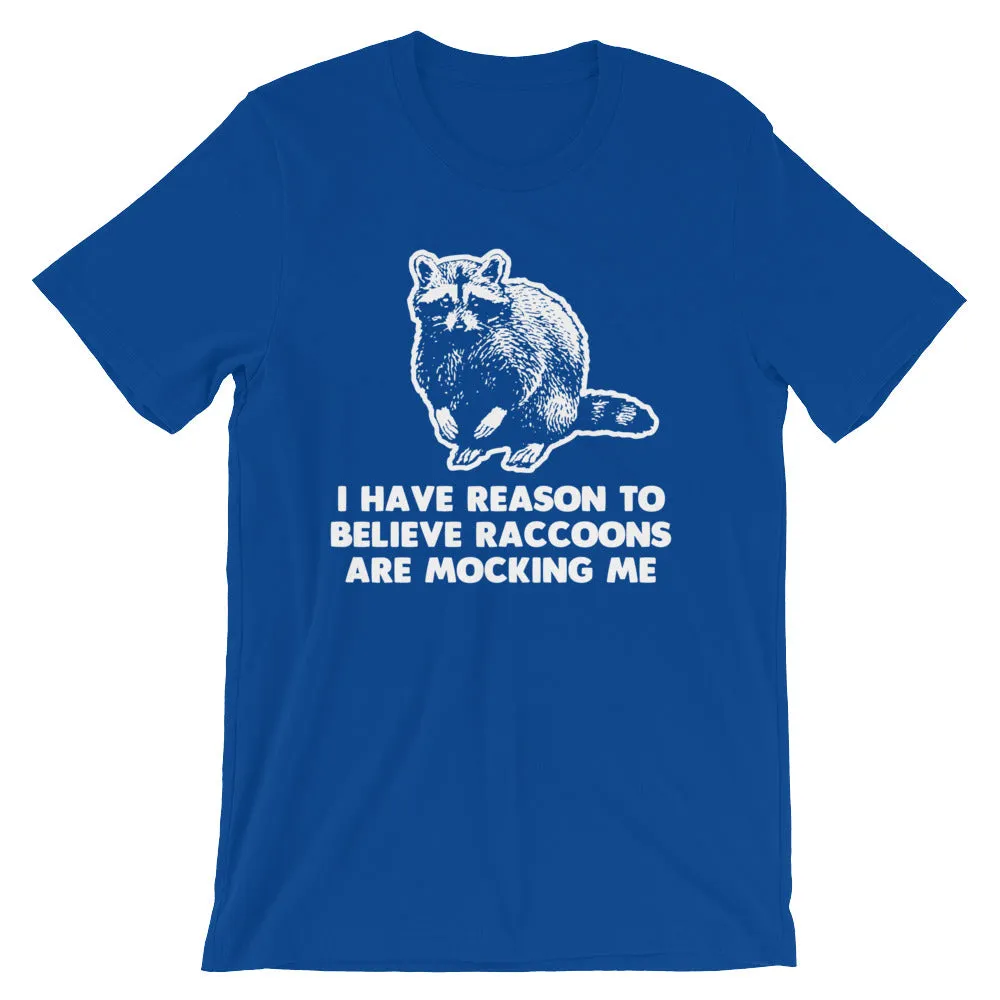 I Have Reason To Believe Raccoons Are Mocking Me T-Shirt (Unisex)