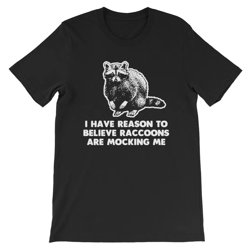 I Have Reason To Believe Raccoons Are Mocking Me T-Shirt (Unisex)