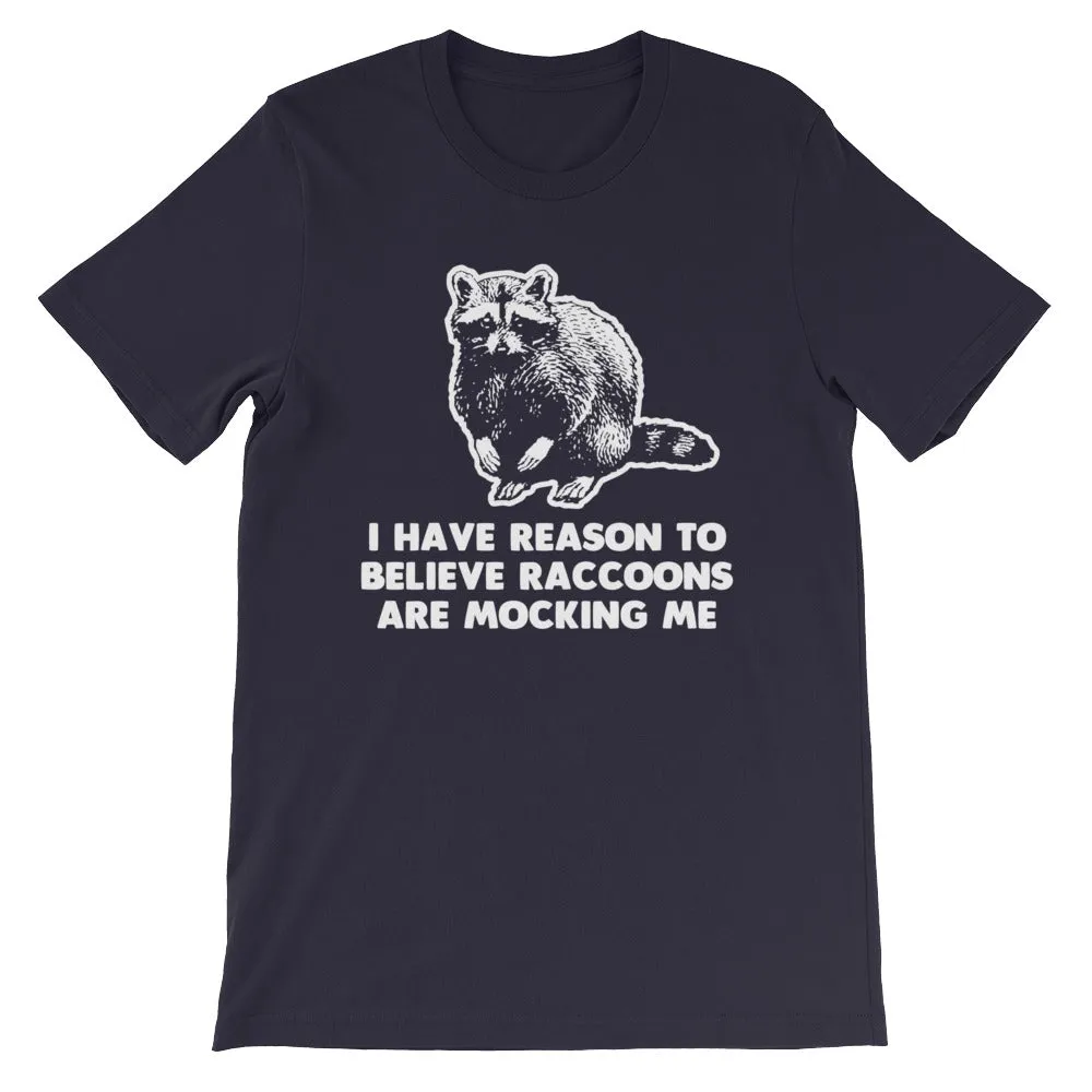 I Have Reason To Believe Raccoons Are Mocking Me T-Shirt (Unisex)