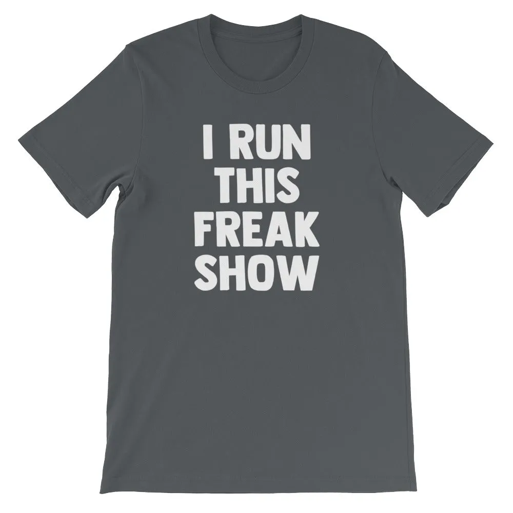 I Run This Freak Show T-Shirt (Unisex)