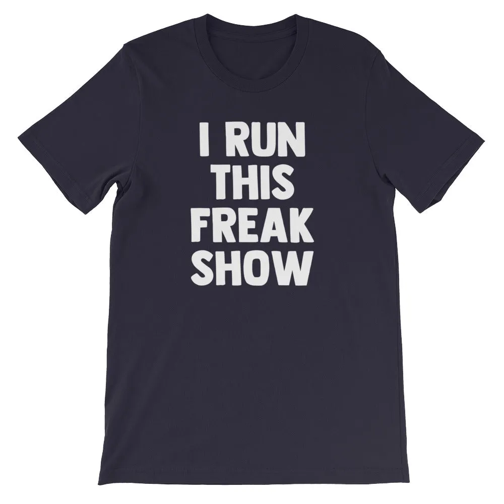 I Run This Freak Show T-Shirt (Unisex)