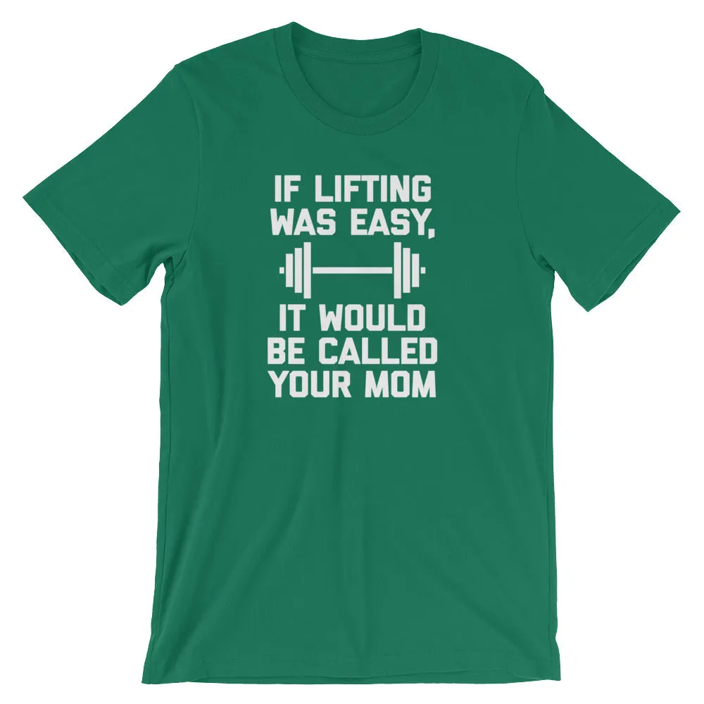 If Lifting Was Easy, It'd Be Called Your Mom T-Shirt (Unisex)