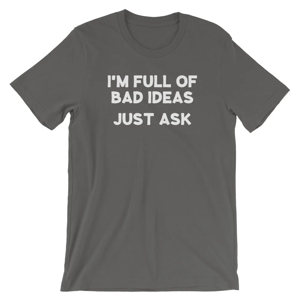 I'm Full Of Bad Ideas, Just Ask T-Shirt (Unisex)