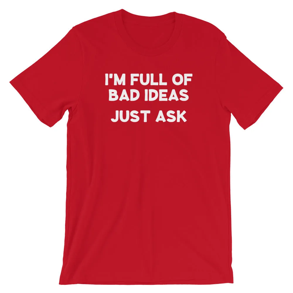 I'm Full Of Bad Ideas, Just Ask T-Shirt (Unisex)