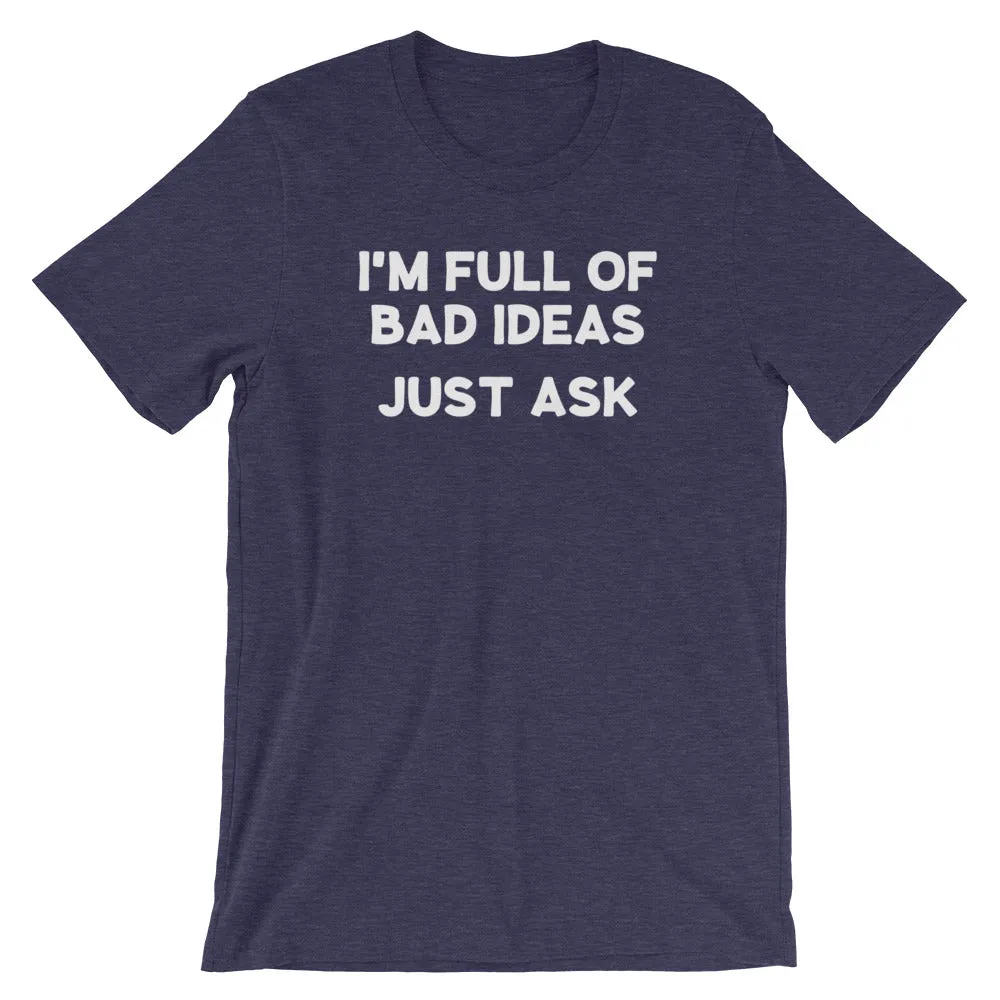 I'm Full Of Bad Ideas, Just Ask T-Shirt (Unisex)