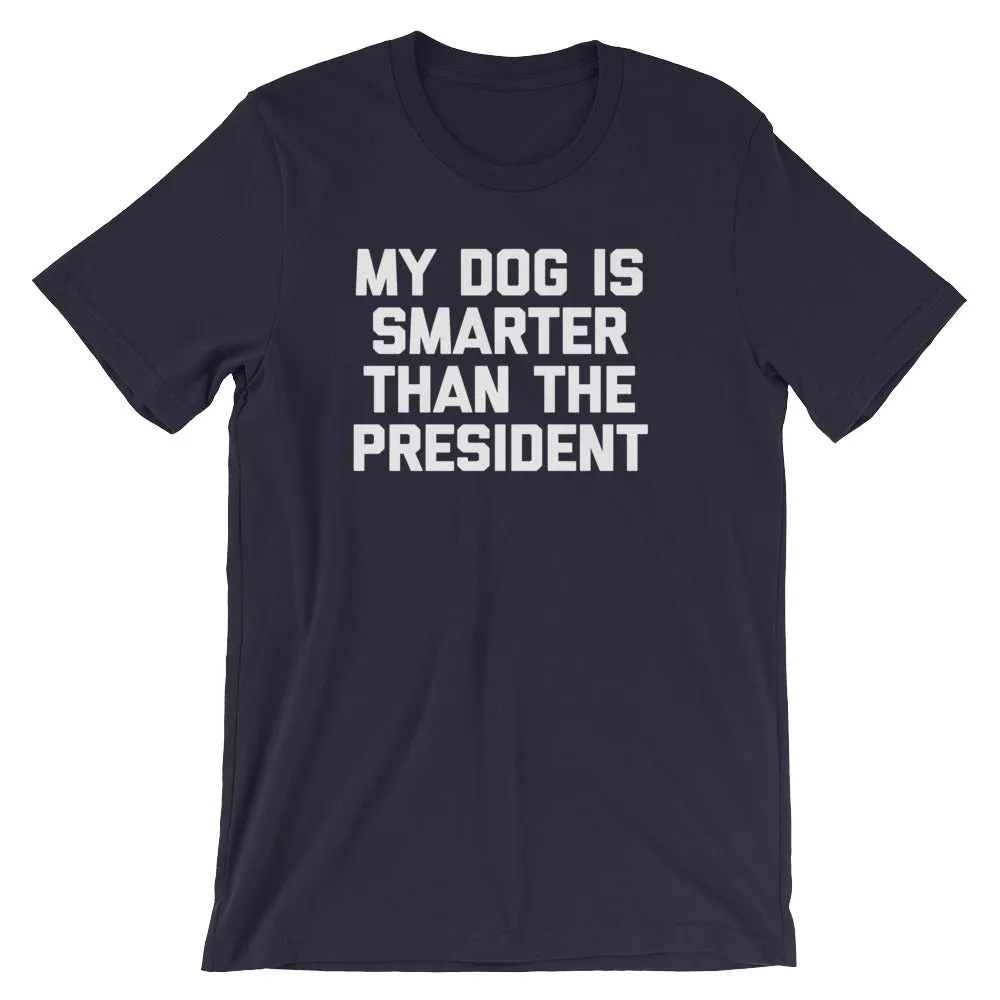 My Dog Is Smarter Than The President T-Shirt (Unisex)