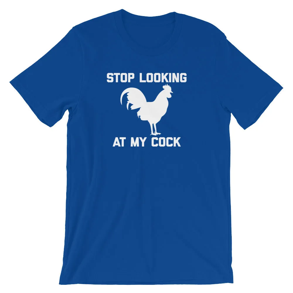 Stop Looking At My Cock T-Shirt (Unisex)